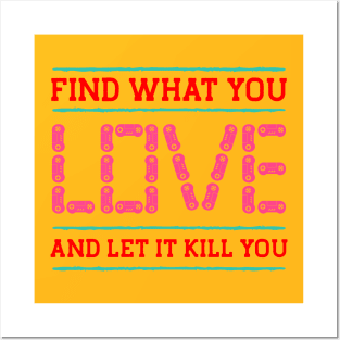 Find What You Love And Let It Kill Posters and Art